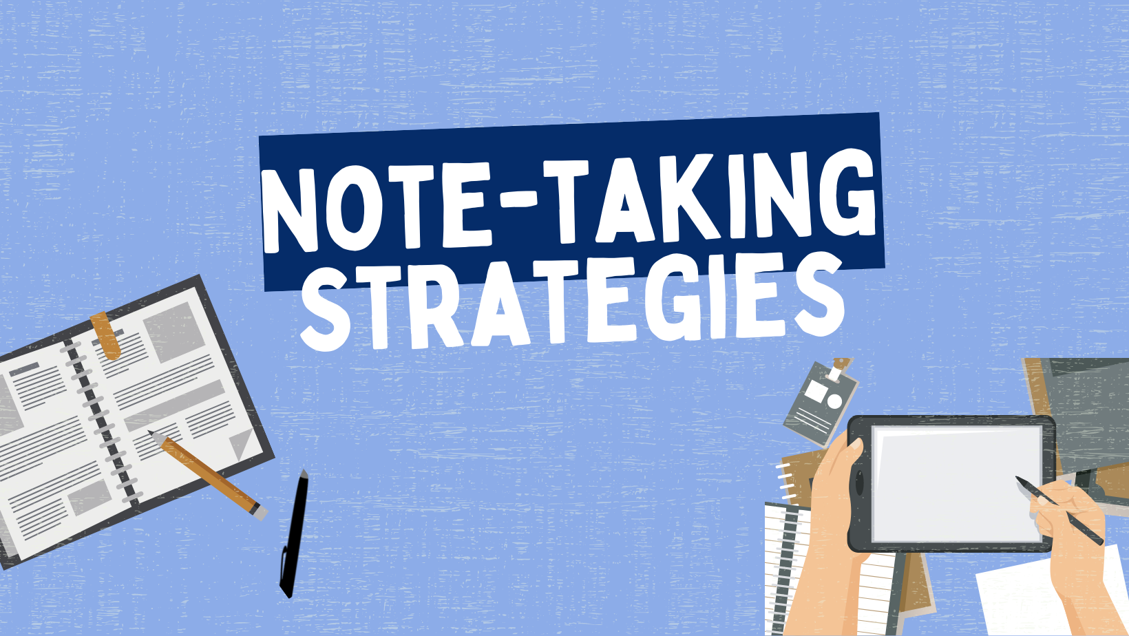 "Note-Taking Strategies" on blue background with grpahic of a notebook, pencil, and pen, and hands taking notes on an ipad.