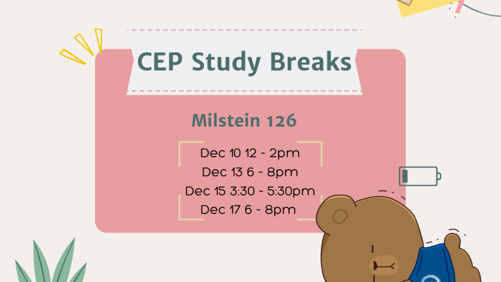 A bear sleeps next to a list of times where students can stop by the CEP for a study break. The times are also copied in the text below.